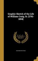 Graphic Sketch of the Life of William Craig, Sr. [1761-1854] 1362724440 Book Cover