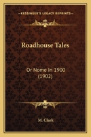 Roadhouse Tales: Or Nome In 1900 1016630565 Book Cover