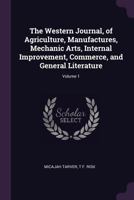 The Western Journal, of Agriculture, Manufactures, Mechanic Arts, Internal Improvement, Commerce, and General Literature; Volume 1 1377740625 Book Cover