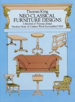 Neo-Classical Furniture Designs: A Reprint of Thomas King's "Modern Style of Cabinet Work Exemplified," 1829 0486282899 Book Cover