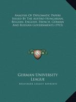 Analysis Of Diplomatic Papers Issued By The Austro-Hungarian, Belgian, English, French, German And Russian Governments 1120153298 Book Cover