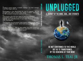 Unplugged A Journey of The Mind, Soul, and Strength: Be Not Conformed To This World, But Be Ye Transformed By The Renewing Of Your Mind 1737220903 Book Cover