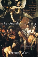 The Guardian of Mercy: How an Extraordinary Painting by Caravaggio Changed an Ordinary Life Today 1628728183 Book Cover