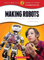 Making Robots: Science, Technology, and Engineering (Calling All Innovators: A Career for You) 0531219909 Book Cover