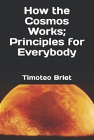 How the Cosmos Works; Principles for Everybody B0BYFVT4XT Book Cover