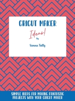 Cricut Maker Ideas!: Simple Ideas For Making Fantastic Projects With Your Cricut Maker 1801925224 Book Cover