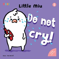 Little Miu, Do Not Cry!: A Heartwarming Story for Toddlers to Express Feelings with Words Instead of Tears and Build Early Communication Skills (Ages 1-6) (Self-reliant Miu Miu) B0GTPXWTBD Book Cover