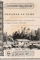 Tenants in Time: Family Strategies, Land, and Liberalism in Upper Canada, 1799-1871 0773535233 Book Cover