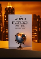 THE WORLD FACTBOOK 2025–2026: Ultimate Global Reference of Countries, Statistics, Trends & Rankings — Data on Every Nation’s Economy, Population, Military, and More B0FMQ3PW54 Book Cover