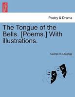 The Tongue of the Bells. [Poems.] With illustrations. 1241207283 Book Cover