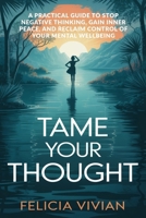 Tame Your Thought: A Practical Guide to Stop Negative Thinking, Gain Inner Peace, and Reclaim Control of Your Mental Wellbeing B0FWBML62Y Book Cover
