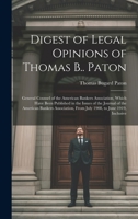 Digest of Legal Opinions of Thomas B.. Paton: General Counsel of the American Bankers Association, Which Have Been Published in the Issues of the ... From July 1908, to June 1919, Inclusive 1021070351 Book Cover