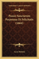 Passio Sanctarum Perpetuae Et Felicitatis (1664) 1120016878 Book Cover