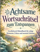 Achtsame Wortsuchrätsel zum Entspannen: Großdruck Rätselbuch für ruhige Momente, Fokus und mentale Erholung (German Edition) B0H28DQN6S Book Cover