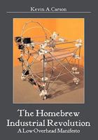 The Homebrew Industrial Revolution: A Low-Overhead Manifesto 1439266999 Book Cover