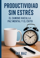 Productividad Sin Estrés: El Camino Hacia la Paz Mental y el Éxito (Spanish Edition) B0F6T885DH Book Cover
