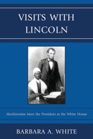 Visits with Lincoln: Abolitionists Meet the President at the White House 0739164171 Book Cover