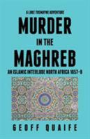 A Luke Tremayne Adventure Murder in the Maghreb: An Islamic Interlude North Africa 1657–8 149078585X Book Cover