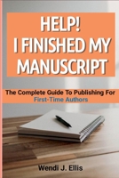 Help! I Finished My Manuscript: The Complete Guide To Publishing For First-Time Authors B0DW746P3T Book Cover