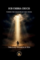 SUB UMBRA CRUCIS: The Last Witness is You (The Church Militant Library) B0H8SB9B67 Book Cover