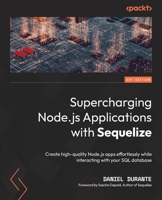 Supercharging Node.js Applications with Sequelize: Create high-quality Node.js apps effortlessly while interacting with your SQL database 1801811555 Book Cover