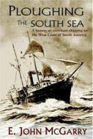 Ploughing the South Sea: A History of Merchant Shipping on the West Coast of South America 1420829858 Book Cover