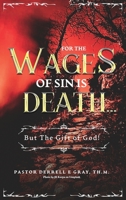 For The Wages of Sin is Death...": ...But The Gift of God! 153561773X Book Cover