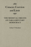 Consent, Coercion and Limit: The Medieval Origins of Parliamentary Democracy (Mcgill-Queen's Studies in the History of Ideas) 0773510125 Book Cover
