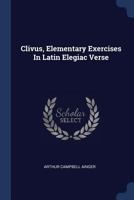 Clivus: Elementary Exercises In Latin Elegiac Verse; Part I, Full Sense 0548318050 Book Cover