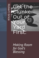 Get the Clunker Out of Your Yard First: Making Room for God’s Blessing B084QJ78P8 Book Cover