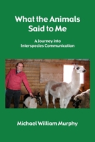 What the Animals Said to Me 1312905697 Book Cover