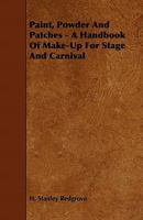 Paint, Powder and Patches - A Handbook of Make-Up for Stage and Carnival 1444699164 Book Cover