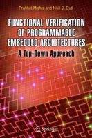 Functional Verification of Programmable Embedded Architectures: A Top-Down Approach 0387261435 Book Cover