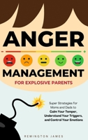 Anger Management For Explosive Parents: Super Strategies for Moms and Dads to Calm Your Temper, Understand Your Triggers, and Control Your Emotions B0DSJYMFSB Book Cover