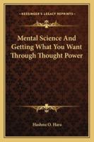 Mental Science And Getting What You Want Through Thought Power 1162905921 Book Cover