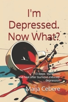 I'm Depressed. Now What?: A survivor's guide to recovering and healing after burnout-induced depression. B0FG2FHX4C Book Cover