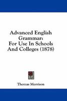 Advanced English Grammar for Use in Schools and Colleges 1436761115 Book Cover