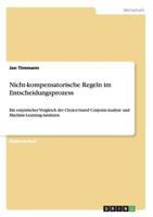 Nicht-kompensatorische Regeln im Entscheidungsprozess: Ein empirischer Vergleich der Choice-based Conjoint-Analyse und Machine-Learning-Ans�tzen 3656328080 Book Cover