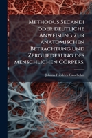 Methodus Secandi oder deutliche Anweisung zur anatomischen Betrachtung und Zergliederung des menschlichen Cörpers. 1248041054 Book Cover