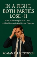 In a Fight, Both Parties Lose - II: What Polite People Don’t Say: A Global Journey in Conflict and Character B0FGQGVQMN Book Cover