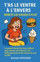 T’AS LE VENTRE À L’ENVERS ? REMETS LES CHOSES À PLAT: Le guide sans filtre pour bidons en détresse (Guides de Survie Drôles & Sans Filtre by Nathalie PERSONNE) (French Edition) B0FNJX751T Book Cover
