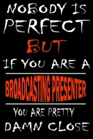 Nobody is perfect but if you'are a BROADCASTING PRESENTER you're pretty damn close: This Journal is the new gift for BROADCASTING PRESENTER it WILL Help you to organize your life and to work on your g 1661340865 Book Cover