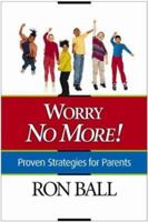 Worry No More! Proven Strategies for Parents 0842337040 Book Cover