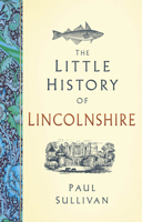 The Little History of Lincolnshire 1803998997 Book Cover