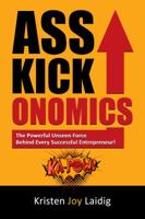Asskickonomics: The Powerful Unseen Force Behind Every Entrepreneur (Volume 1) 1941638147 Book Cover