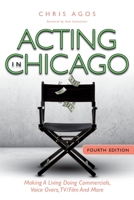 Acting In Chicago, 4th Ed: Making A Living Doing Commercials, Voice Over, TV/Film And More 098288639X Book Cover