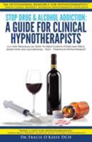 Stop Drug & Alcohol Addiction: A Guide for Clinical Hypnotherapists: A 6-Step Program on How to Help Clients Overcome Drug Addiction and Alcoholism - Fast - Through Hypnotherapy 0987510916 Book Cover