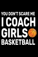 You don't Scare Me I Coach Girls Basketball: This is a blank, lined journal that makes a perfect Basketball Coach gift for men or women. B083XGJVWK Book Cover