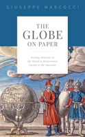 The Globe on Paper: Writing Histories of the World in Renaissance Europe and the Americas 0198849680 Book Cover