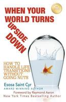 When Your World Turns Upside Down: How to Handle Life Transitions Without Going Nuts 1973922541 Book Cover